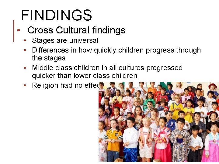 FINDINGS • Cross Cultural findings • Stages are universal • Differences in how quickly