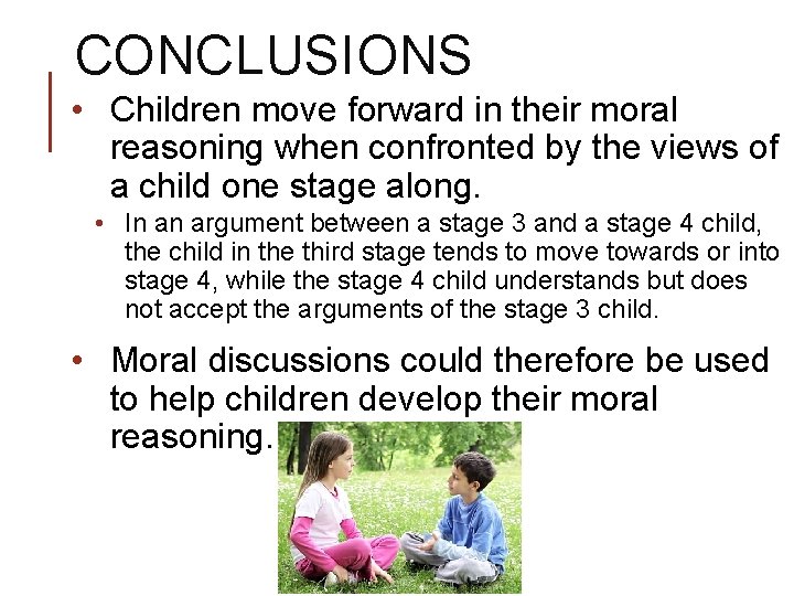 CONCLUSIONS • Children move forward in their moral reasoning when confronted by the views