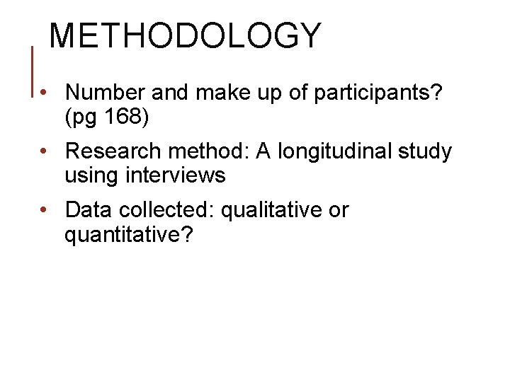 METHODOLOGY • Number and make up of participants? (pg 168) • Research method: A