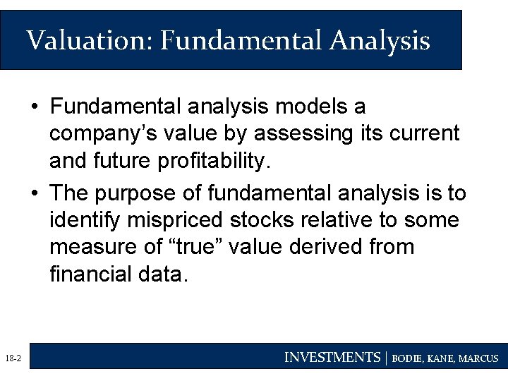 Valuation: Fundamental Analysis • Fundamental analysis models a company’s value by assessing its current