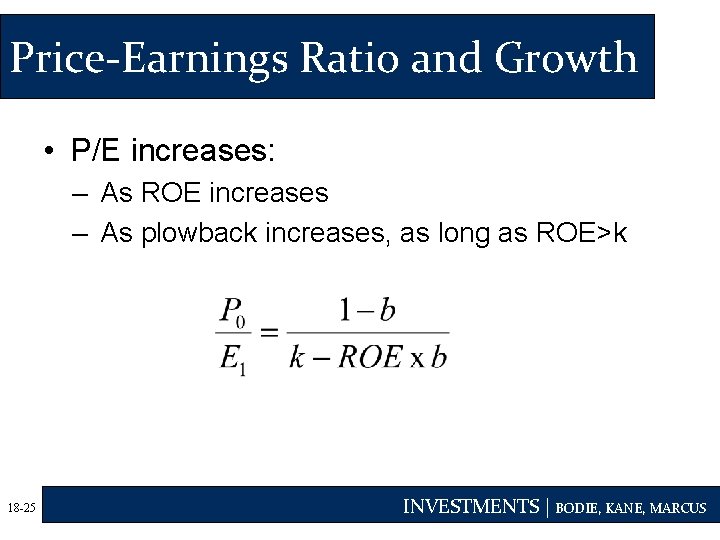 Price-Earnings Ratio and Growth • P/E increases: – As ROE increases – As plowback