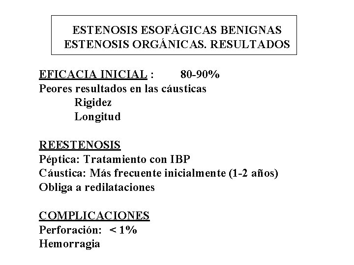 ESTENOSIS ESOFÁGICAS BENIGNAS ESTENOSIS ORGÁNICAS. RESULTADOS EFICACIA INICIAL : 80 -90% Peores resultados en