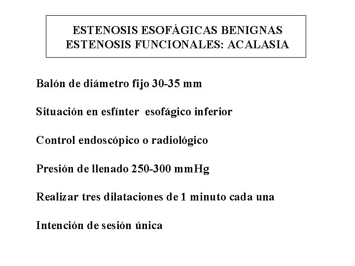 ESTENOSIS ESOFÁGICAS BENIGNAS ESTENOSIS FUNCIONALES: ACALASIA Balón de diámetro fijo 30 -35 mm Situación