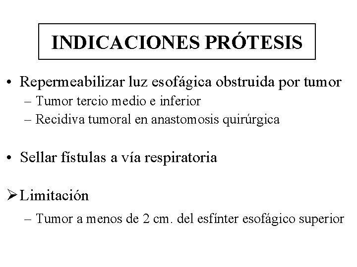 INDICACIONES PRÓTESIS • Repermeabilizar luz esofágica obstruida por tumor – Tumor tercio medio e