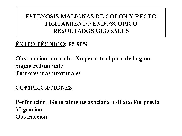 ESTENOSIS MALIGNAS DE COLON Y RECTO TRATAMIENTO ENDOSCÓPICO RESULTADOS GLOBALES ÉXITO TÉCNICO: 85 -90%