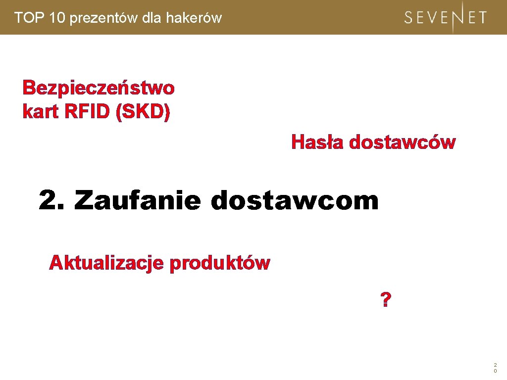 TOP 10 prezentów dla hakerów Bezpieczeństwo kart RFID (SKD) Hasła dostawców 2. Zaufanie dostawcom