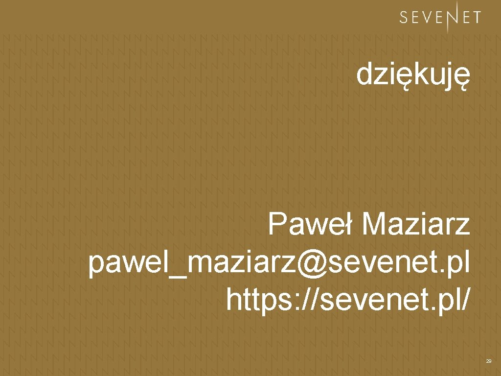 dziękuję Paweł Maziarz pawel_maziarz@sevenet. pl https: //sevenet. pl/ 29 