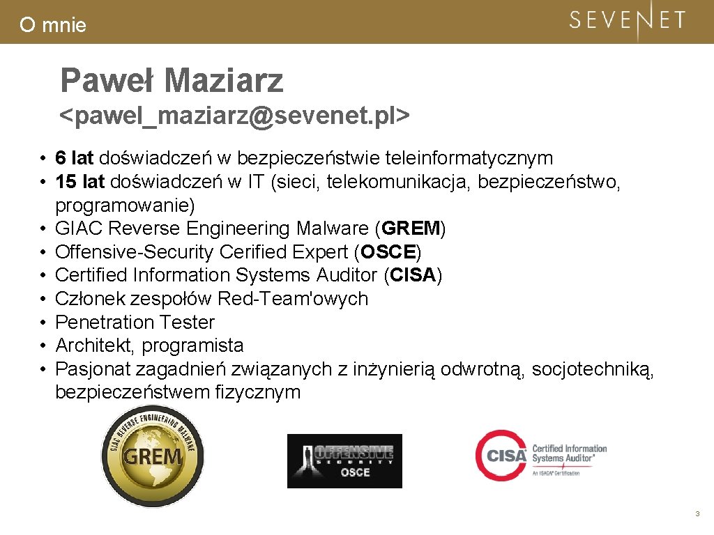 O mnie Paweł Maziarz <pawel_maziarz@sevenet. pl> • 6 lat doświadczeń w bezpieczeństwie teleinformatycznym •