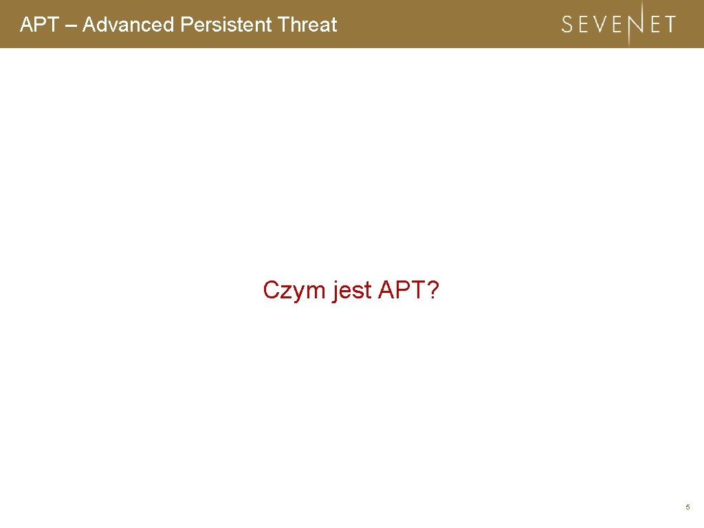 APT – Advanced Persistent Threat Czym jest APT? 5 
