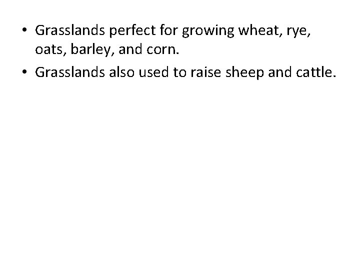  • Grasslands perfect for growing wheat, rye, oats, barley, and corn. • Grasslands