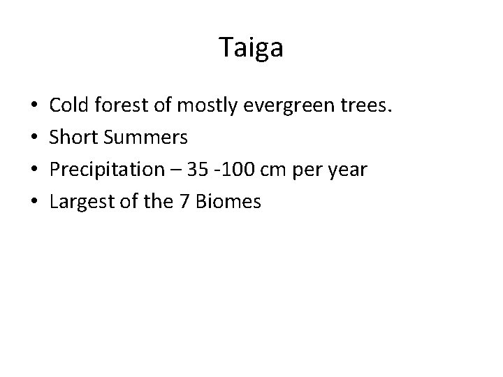 Taiga • • Cold forest of mostly evergreen trees. Short Summers Precipitation – 35