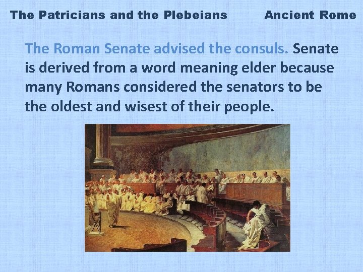 The Patricians and the Plebeians Ancient Rome The Roman Senate advised the consuls. Senate
