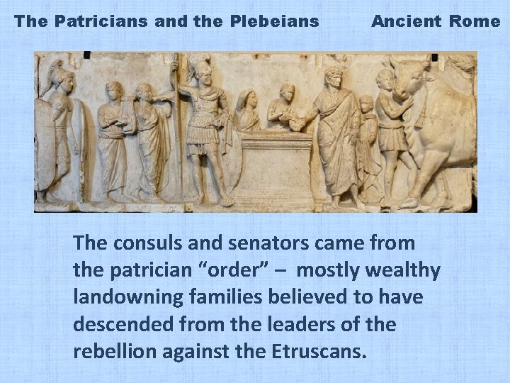 The Patricians and the Plebeians Ancient Rome The consuls and senators came from the
