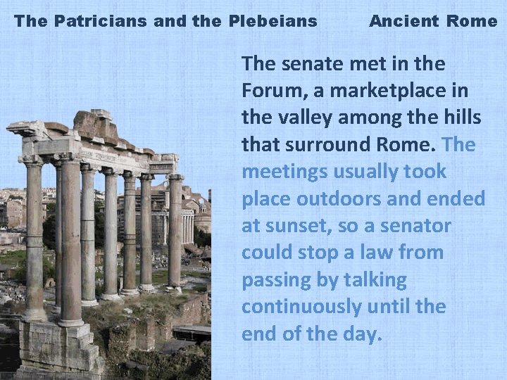 The Patricians and the Plebeians Ancient Rome The senate met in the Forum, a