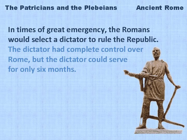 The Patricians and the Plebeians Ancient Rome In times of great emergency, the Romans