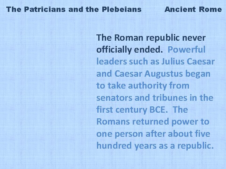 The Patricians and the Plebeians Ancient Rome The Roman republic never officially ended. Powerful