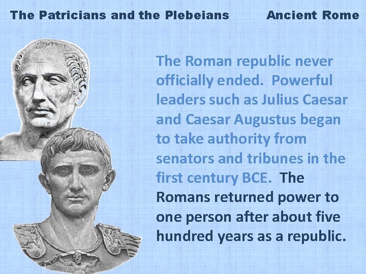 The Patricians and the Plebeians Ancient Rome The Roman republic never officially ended. Powerful