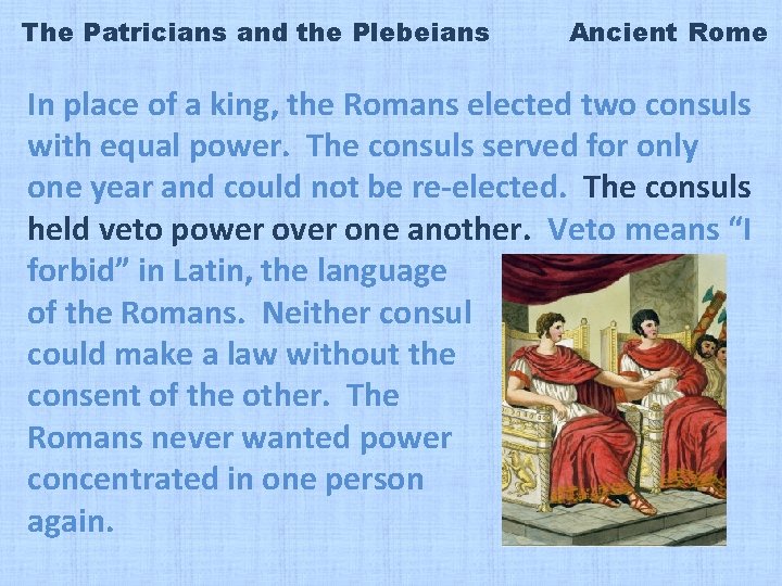 The Patricians and the Plebeians Ancient Rome In place of a king, the Romans