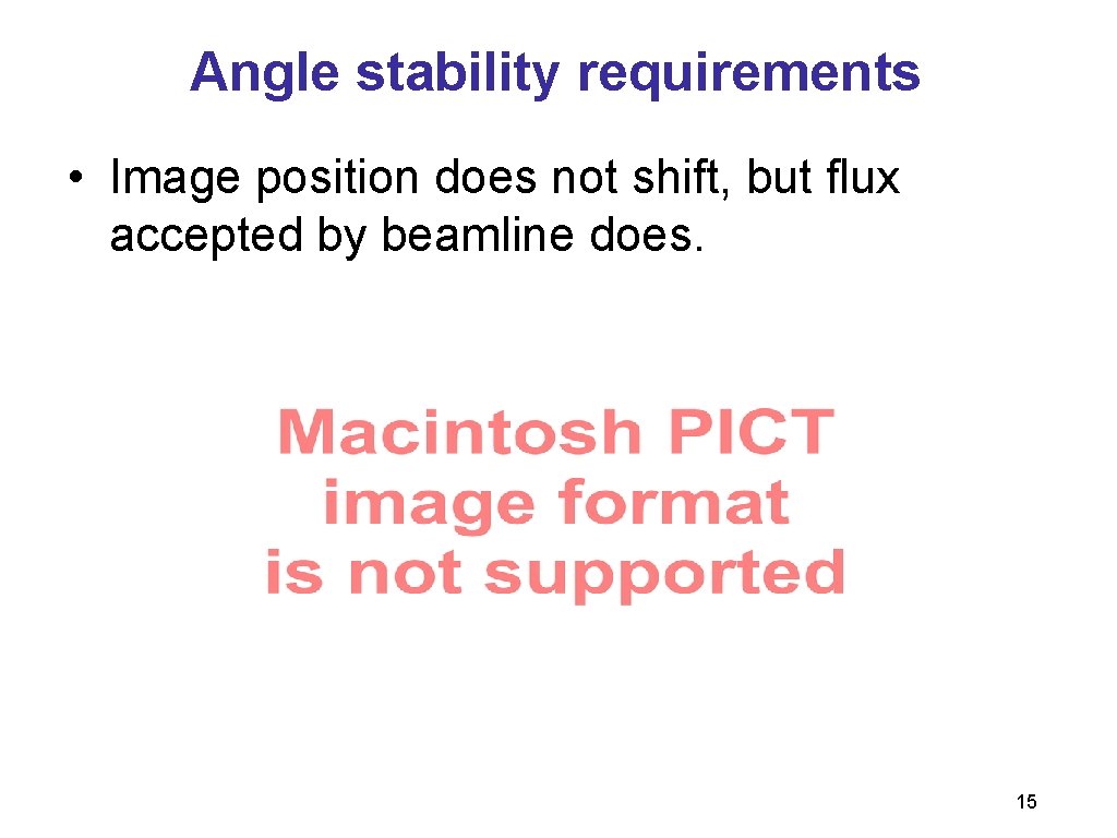 Angle stability requirements • Image position does not shift, but flux accepted by beamline