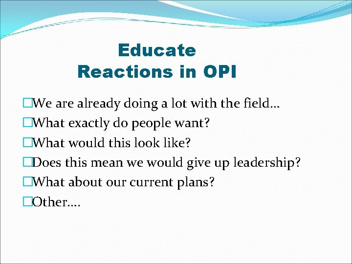 Educate Reactions in OPI �We are already doing a lot with the field… �What