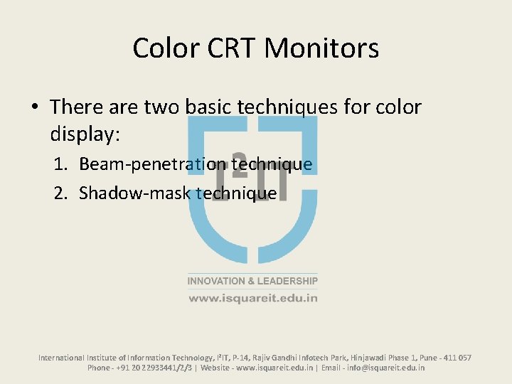 Color CRT Monitors • There are two basic techniques for color display: 1. Beam-penetration