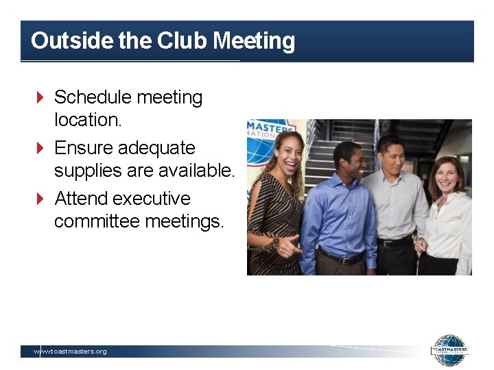 Outside the Club Meeting Schedule meeting location. Ensure adequate supplies are available. Attend executive