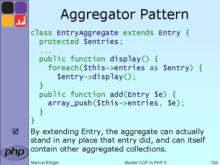 Aggregator Pattern þ class Entry. Aggregate extends Entry { protected $entries; . . .