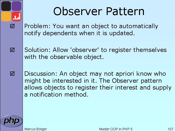 Observer Pattern þ Problem: You want an object to automatically notify dependents when it