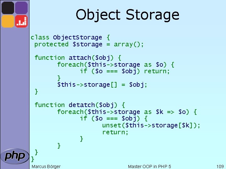 Object Storage class Object. Storage { protected $storage = array(); function attach($obj) { foreach($this->storage