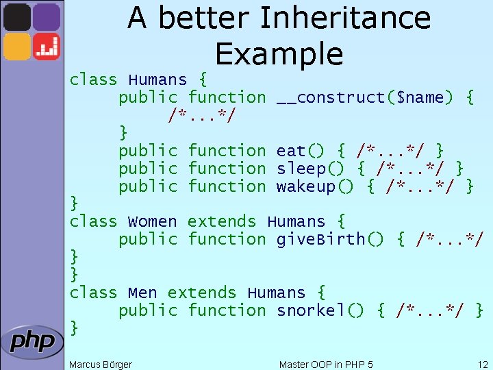 A better Inheritance Example class Humans { public function __construct($name) { /*. . .