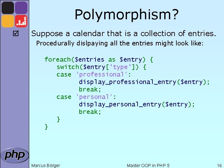 Polymorphism? þ Suppose a calendar that is a collection of entries. Procedurally dislpaying all