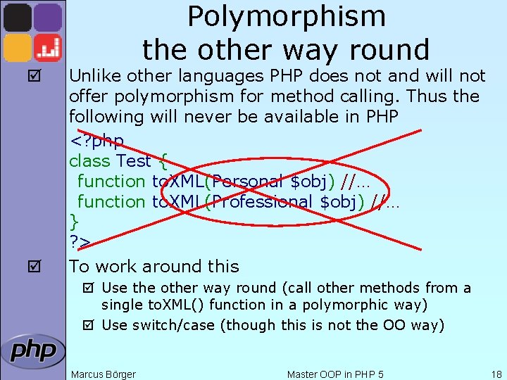 Polymorphism the other way round þ þ Unlike other languages PHP does not and