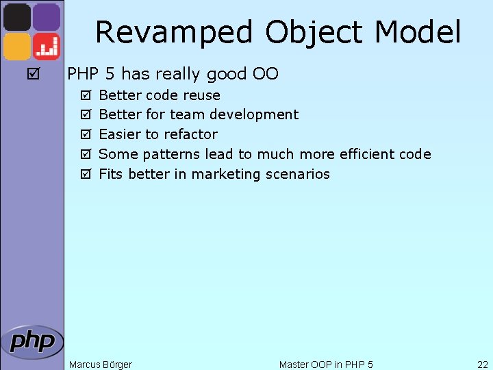 Revamped Object Model þ PHP 5 has really good OO þ þ þ Better
