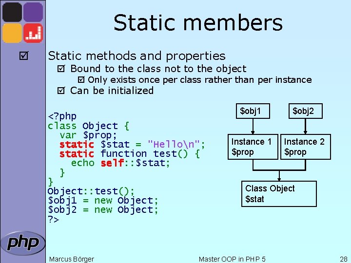 Static members þ Static methods and properties þ Bound to the class not to