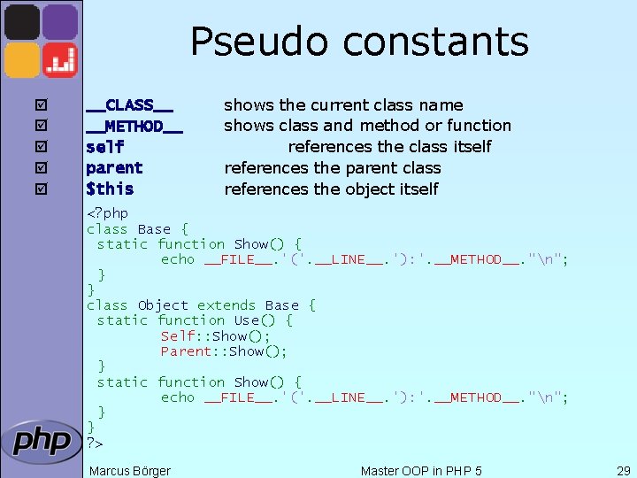 Pseudo constants þ þ þ __CLASS__ __METHOD__ self parent $this shows the current class