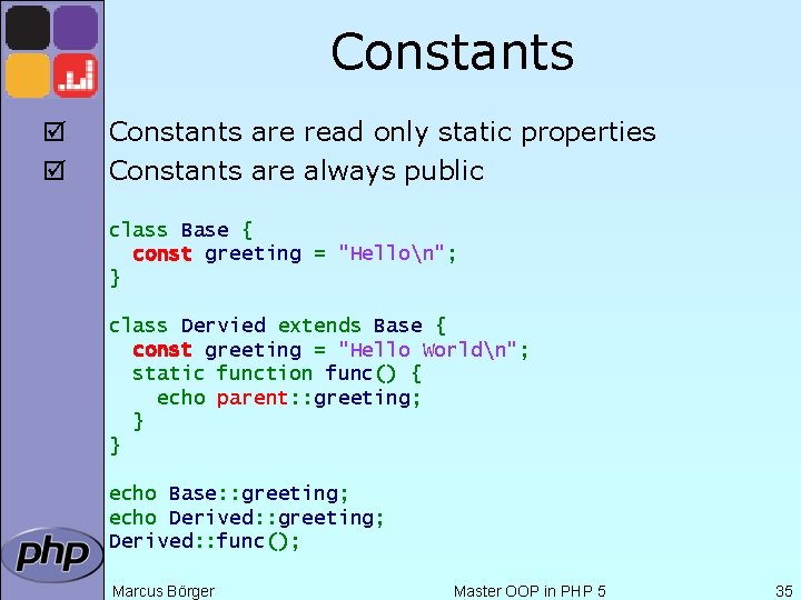 Constants þ þ Constants are read only static properties Constants are always public class