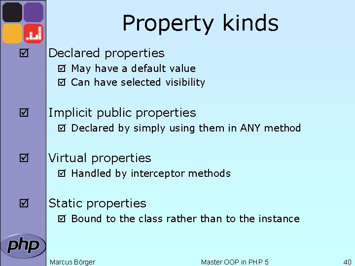 Property kinds þ Declared properties þ May have a default value þ Can have