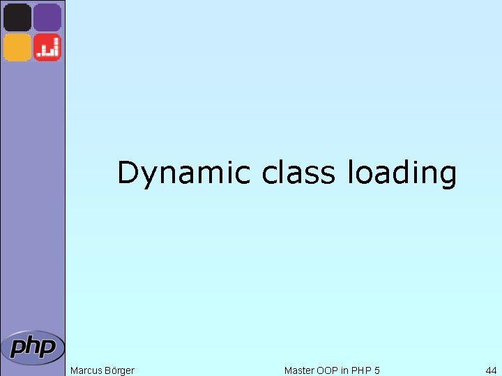 Dynamic class loading Marcus Börger Master OOP in PHP 5 44 