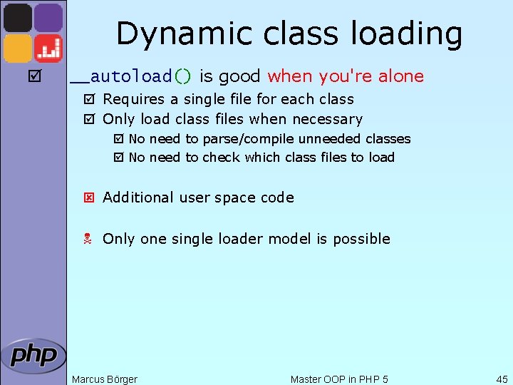 Dynamic class loading þ __autoload() is good when you're alone þ Requires a single