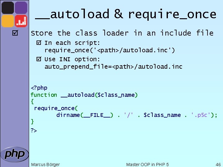 __autoload & require_once þ Store the class loader in an include file þ In