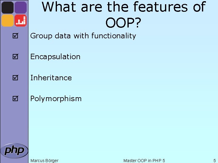 What are the features of OOP? þ Group data with functionality þ Encapsulation þ