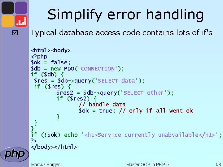 Simplify error handling þ Typical database access code contains lots of if's <html><body> <?