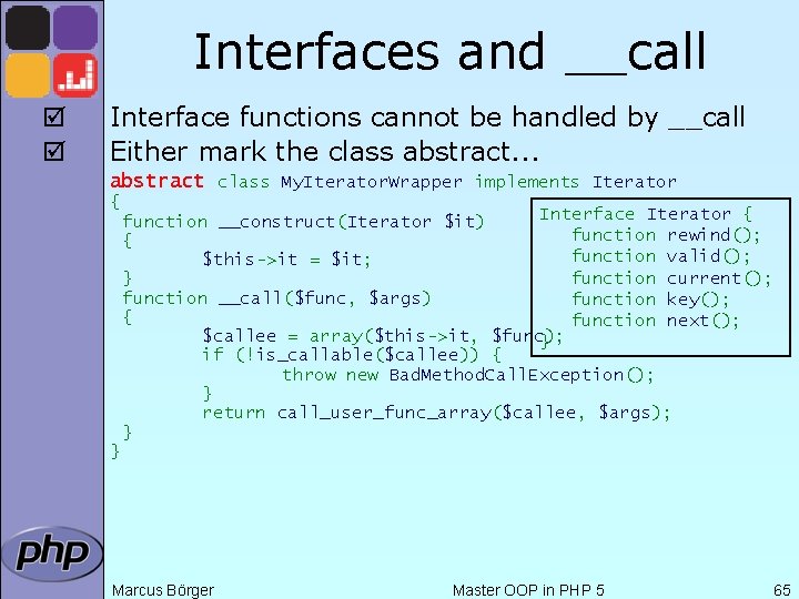 Interfaces and __call þ þ Interface functions cannot be handled by __call Either mark