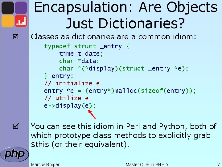 Encapsulation: Are Objects Just Dictionaries? þ Classes as dictionaries are a common idiom: typedef