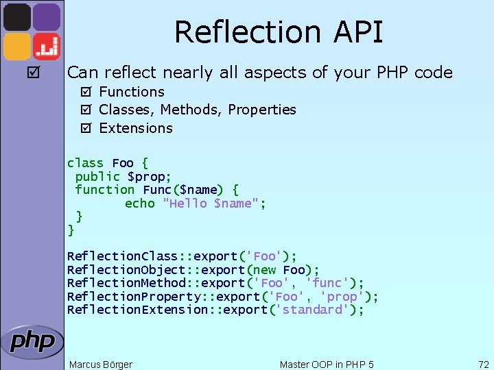 Reflection API þ Can reflect nearly all aspects of your PHP code þ Functions