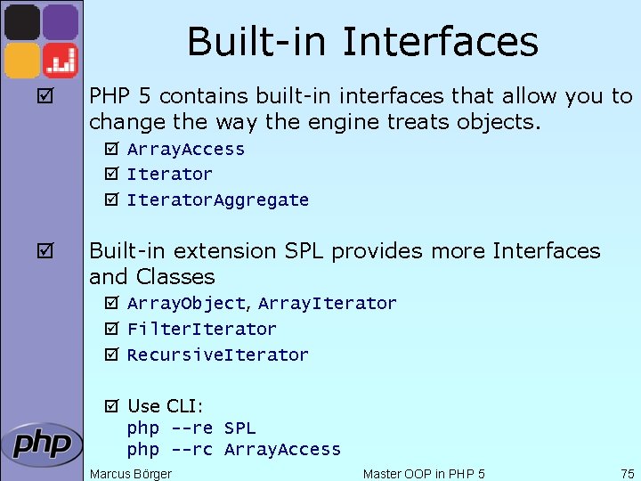 Built-in Interfaces þ PHP 5 contains built-in interfaces that allow you to change the