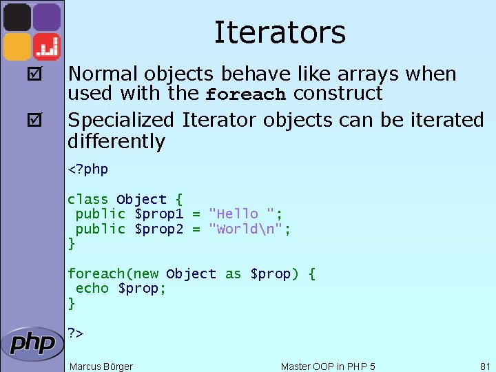 Iterators þ þ Normal objects behave like arrays when used with the foreach construct