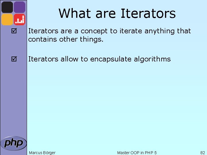 What are Iterators þ Iterators are a concept to iterate anything that contains other