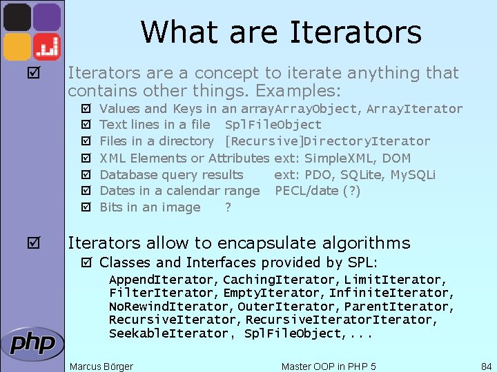 What are Iterators þ Iterators are a concept to iterate anything that contains other