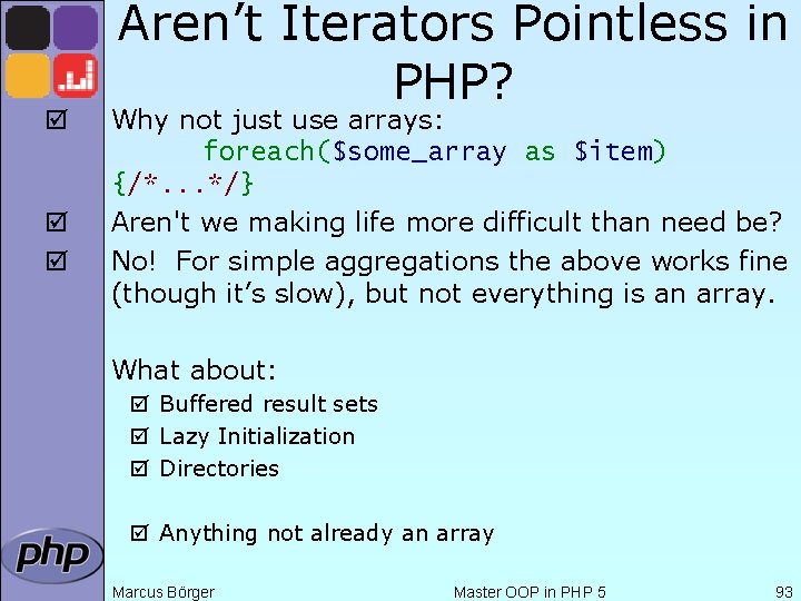 þ þ þ Aren’t Iterators Pointless in PHP? Why not just use arrays: foreach($some_array